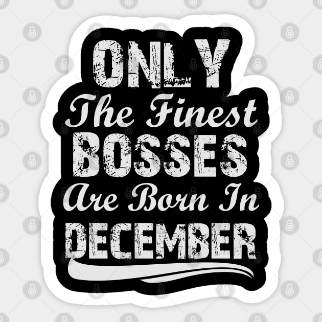 Only The Finest Bosses Are Born In December Sticker by Ericokore